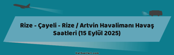 Rize - Çayeli - Rize / Artvin Havalimanı Havaş Saatleri (15 Eylül 2025)